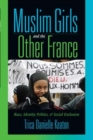 Muslim Girls and the Other France : Race, Identity Politics, and Social Exclusion - Book