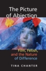 The Picture of Abjection : Film, Fetish, and the Nature of Difference - Book