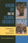 African Art and the Colonial Encounter : Inventing a Global Commodity - Book