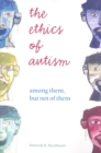 The Ethics of Autism : Among Them, but Not of Them - Book