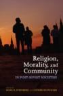 Religion, Morality, and Community in Post-Soviet Societies - Book
