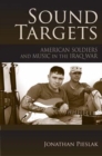 Sound Targets : American Soldiers and Music in the Iraq War - Book
