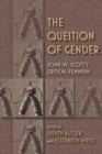 The Question of Gender : Joan W. Scott's Critical Feminism - Book