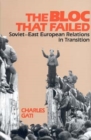 The Bloc That Failed : Soviet-East European Relations in Transition - Book