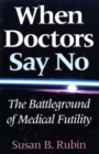 When Doctors Say No : The Battleground of Medical Futility - Book