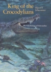 King of the Crocodylians : The Paleobiology of Deinosuchus - Book