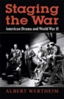 Staging the War : American Drama and World War II - Book