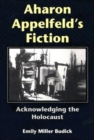 Aharon Appelfeld's Fiction : Acknowledging the Holocaust - Book