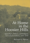 At Home in the Hoosier Hills : Agriculture, Politics, and Religion in Southern Indiana, 1810-1870 - Book