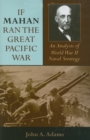 If Mahan Ran the Great Pacific War : An Analysis of World War II Naval Strategy - Book