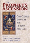 The Prophet's Ascension : Cross-Cultural Encounters with the Islamic Mi'raj Tales - Book