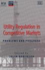 Utility Regulation in Competitive Markets : Problems and Progress - Book