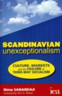 Scandinavian Unexceptionalism : Culture, Markets and the Failure of Third-Way Socialism - Book
