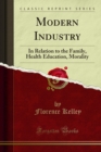 Modern Industry : In Relation to the Family, Health Education, Morality - eBook