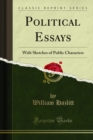 Political Essays : With Sketches of Public Characters - eBook