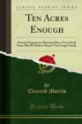 Ten Acres Enough : Practical Experience Showing How a Very Small Farm May Be Made to Keep a Very Large Family - eBook