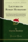 Lectures on Roman Husbandry : Delivered Before the University of Oxford; Comprehending Such an Account of the System of Agriculture, the Treatment of Domestic Animals, the Horticulture &C., Pursued in - eBook