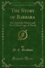 The Story of Barbara : Her Splendid Misery and Her Gilded Cage; A Novel - eBook
