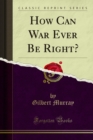 How Can War Ever Be Right? - eBook