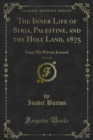 The Inner Life of Syria, Palestine, and the Holy Land, 1875 : From My Private Journal - eBook