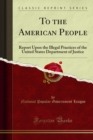 To the American People : Report Upon the Illegal Practices of the United States Department of Justice - eBook