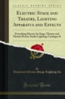 Electric Stage and Theatre, Lighting Apparatus and Effects : Everything Electric for Stage, Theatre and Motion Picture Studio Lighting; Catalogue K - eBook