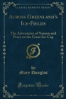 Across Greenland's Ice-Fields : The Adventures of Nansen and Peary on the Great Ice-Cap - eBook
