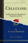Celluloid : Its Raw Material, Manufacture, Properties and Uses - eBook