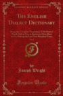 The English Dialect Dictionary : Being the Complete Vocabulary of All Dialect Words Still in Use, or Known to Have Been in Use During the Last Two Hundred Years - eBook