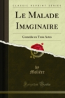 Le Malade Imaginaire : Comedie en Trois Actes - eBook