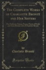 The Complete Works of Charlotte Bronte and Her Sisters : The Professor; Emma; Poems; Poems of Emily and Anne Bronte; Life of Charlotte Bronte - eBook