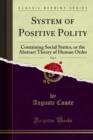 System of Positive Polity : Containing Social Statics, or the Abstract Theory of Human Order - eBook