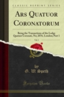 Ars Quatuor Coronatorum : Being the Transactions of the Lodge Quatuor Coronati, No; 2076, London; Part 1 - eBook