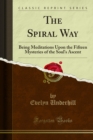 The Spiral Way : Being Meditations Upon the Fifteen Mysteries of the Soul's Ascent - eBook