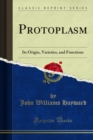 Protoplasm : Its Origin, Varieties, and Functions - eBook