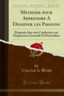 Methode pour Apprendre A Dessiner les Passions : Proposee dans une Conference sur l'Expression Generale Et Particuliere - eBook