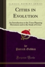 Cities in Evolution : An Introduction to the Town Planning Movement and to the Study of Civics - eBook