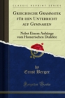 Griechische Grammatik fur den Unterricht auf Gymnasien : Nebst Einem Anhange vom Homerischen Dialekte - eBook