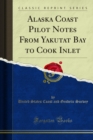Alaska Coast Pilot Notes From Yakutat Bay to Cook Inlet - eBook