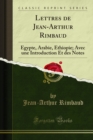 Lettres de Jean-Arthur Rimbaud : Egypte, Arabie, Ethiopie; Avec une Introduction Et des Notes - eBook