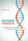 Beyond Versus : The Struggle to Understand the Interaction of Nature and Nurture - Book