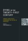 Dying in the Twenty-First Century : Toward a New Ethical Framework for the Art of Dying Well - Book