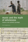 Music and the Myth of Wholeness : Toward a New Aesthetic Paradigm - Book