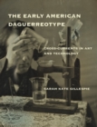 The Early American Daguerreotype : Cross-Currents in Art and Technology - Book