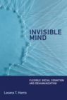 Invisible Mind : Flexible Social Cognition and Dehumanization - Book