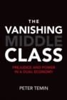 The Vanishing Middle Class : Prejudice and Power in a Dual Economy - Book