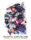 Plastic Capitalism : Contemporary Art and the Drive to Waste - Book