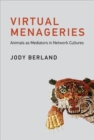 Virtual Menageries : Animals as Mediators in Network Cultures - Book