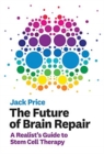 The Future of Brain Repair : A Realist's Guide to Stem Cell Therapy - Book