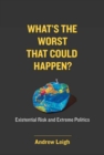 What's the Worst That Could Happen? : Existential Risk and Extreme Politics - Book